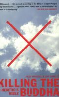 Killing the Buddha: A Heretic's Bible Killing the Buddha: A Heretic's Bible